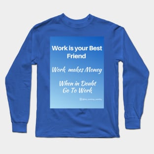 Work is Your Best Friend, Work Makes Money, When in Doubt Go to  Work Long Sleeve T-Shirt